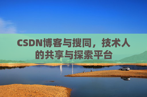 CSDN博客与搜同，技术人的共享与探索平台